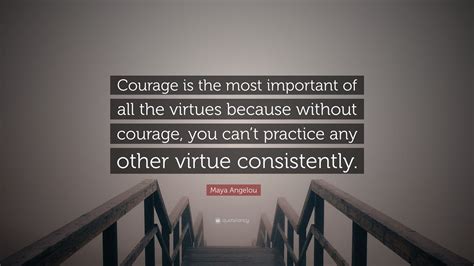 Maya Angelou Quote Courage Is The Most Important Of All The Virtues