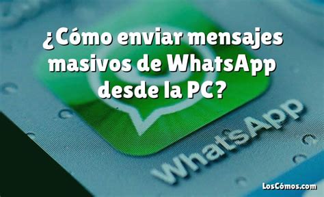 Cómo enviar mensajes masivos de WhatsApp desde la PC 2022