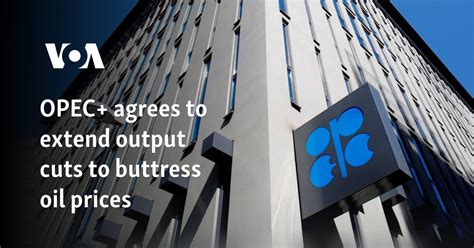 Opec Agrees To Extend Output Cuts To Buttress Oil Prices