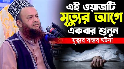 ড আবুল কালাম আজাদ বাশার নতুন ওয়াজ মৃত্যুর আগে ওয়াজটি একবার শুনুন