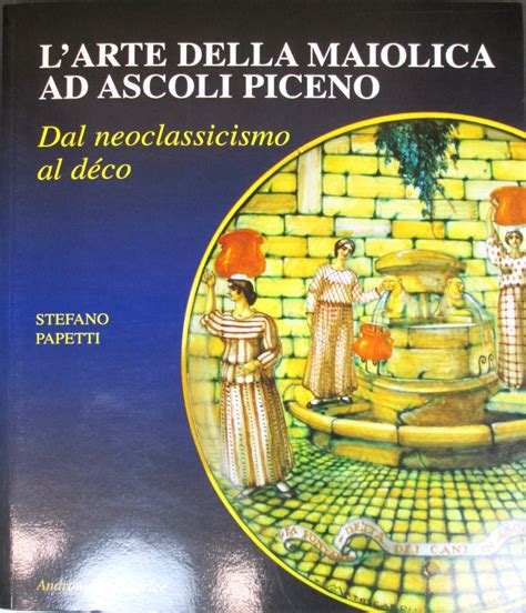 Stefano Papetti Larte Della Maiolica Ad Ascoli Piceno Dal