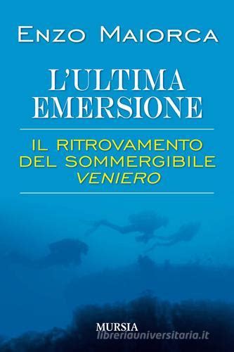 L Ultima Emersione Il Ritrovamento Del Sommergibile Veniero Di Enzo