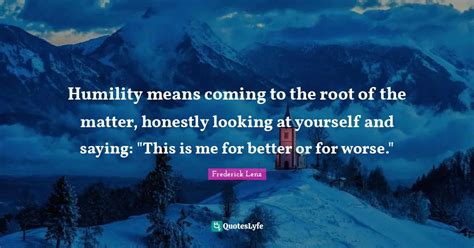 Humility Means Coming To The Root Of The Matter Honestly Looking At Y