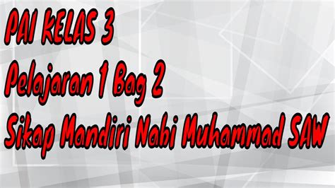 PAI KELAS 3 Pelajaran 1 Bag 2 Sikap Mandiri Nabi Muhammad SAW Yhan