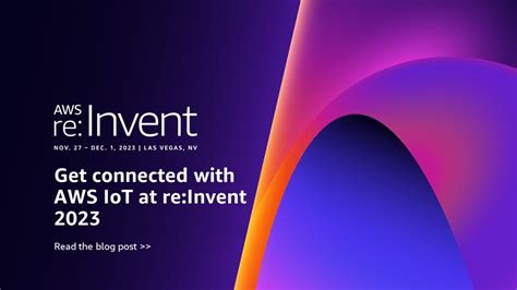 Get Connected With Aws Iot At Re Invent The Internet Of Things