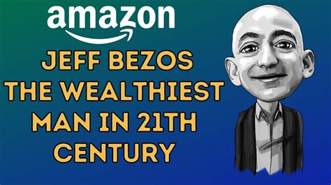 Jeff Bezos The Wealthiest Man In 21th Century Amazon Jeff Bezos