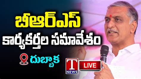 Harish Rao Live Meeting With Brs Party Activists At Dubbaka T News