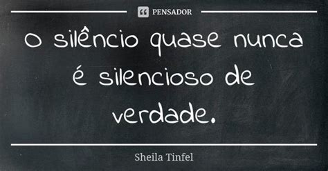 O Silêncio Quase Nunca é Silencioso De Sheila Tinfel Pensador