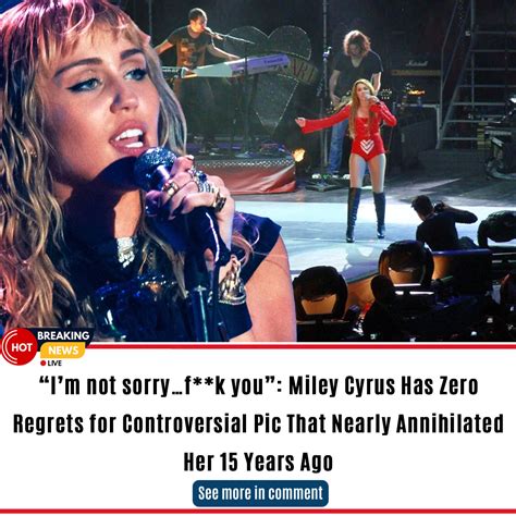 “im Not Sorry…f K You” Miley Cyrus Has Zero Regrets For