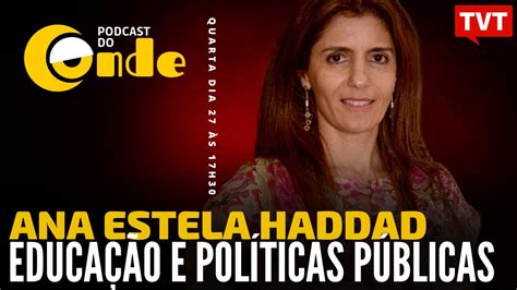 Educação e políticas públicas Ana Estela Haddad Podcast do Conde