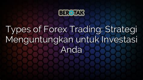 Types Of Forex Trading Strategi Menguntungkan Untuk Investasi Anda