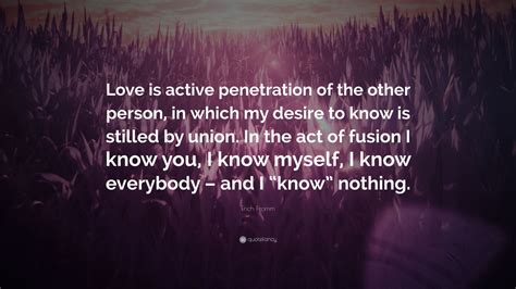 Erich Fromm Quote Love Is Active Penetration Of The Other Person In