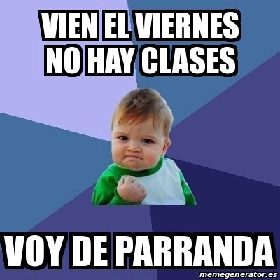 Meme Bebe Exitoso Vien El Viernes No Hay Clases Voy De Parranda