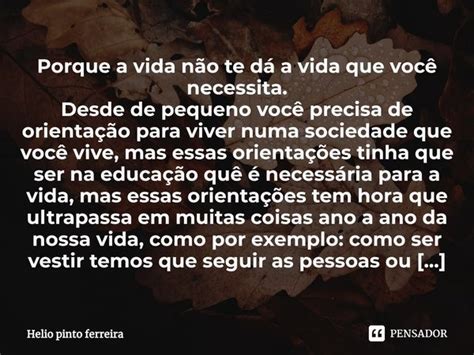 Porque a vida não te dá a vida que helio pinto ferreira Pensador