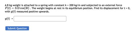 Solved A 8 Kg Weight Is Attached To A Spring With Constant Chegg