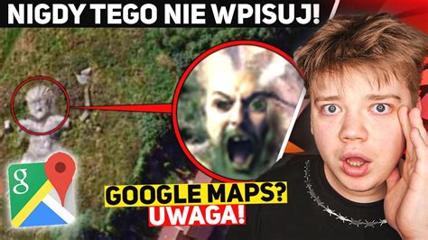 DLACZEGO TO JEST NA GOOGLE MAPS NIGDY NIE WYSZUKUJ TEGO NA GOOGLE