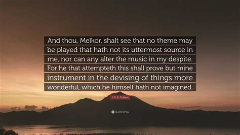 J R R Tolkien Quote And Thou Melkor Shalt See That No Theme May