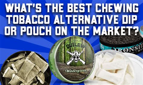 Whats The Best Chewing Tobacco Alternative Dip Or Pouch On The Market