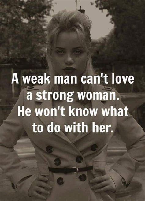 A Weak Man Cant Love A Strong Woman He Wont Know What To Do With Her Dating Quotes Jokes