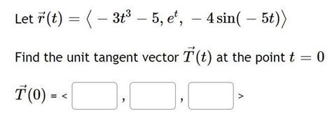 Solved Let R T −3t3−5 Et −4sin −5t Find The Unit Tangent