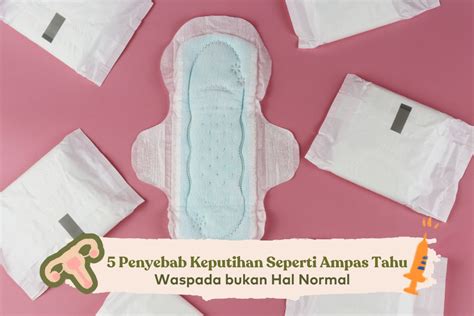 5 Penyebab Keputihan Seperti Ampas Tahu Normal Atau Bahaya