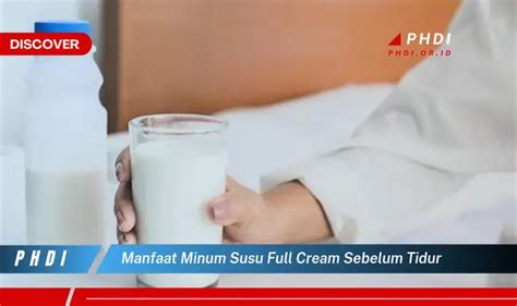 Temukan 7 Manfaat Minum Susu Full Cream Sebelum Tidur Yang Jarang Diketahui