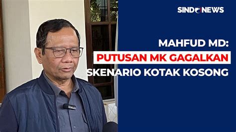 Mahfud Nilai Putusan Mk Telah Gagalkan Skenario Kotak Kosong Di Pilkada