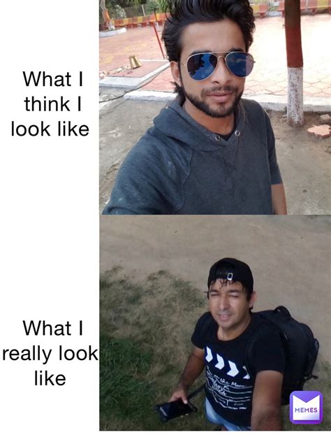 What I Think I Look Like What I Really Look Like Randomhunter670 Memes