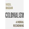 Colonialism A Moral Reckoning Biggar Nigel Amazon Co Uk Books