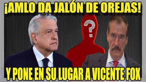 Sucedi Hoy Amlo Pone En Su Lugar A Fox Y Da Jal N De Orejas A