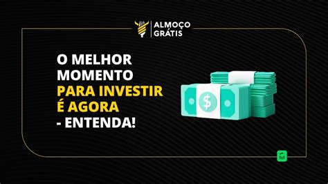 O Melhor Momento Para Investir Agora Entenda Youtube