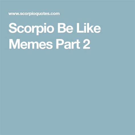 Scorpio Be Like Memes Part Scorpio Scorpio Meme Memes