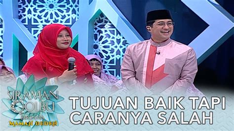 Tujuan Baik Tapi Caranya Yang Salah Siraman Qolbu Mamah Dedeh Part