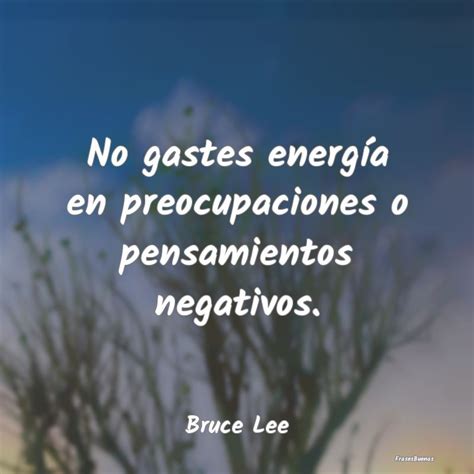 Frases de Bruce Lee No gastes energía en preocupaciones o p