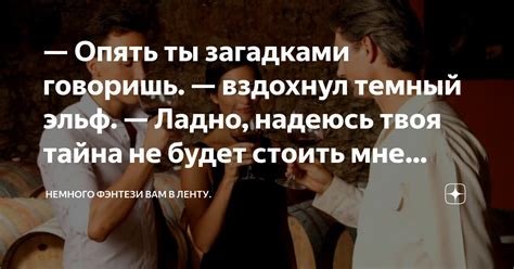 Опять ты загадками говоришь вздохнул темный эльф Ладно надеюсь