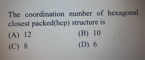 The coordination number of hexagonal closest packed(hcp) structure is..