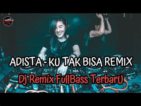 Ku Tak Bisa Adista Remix Fullbass Vocal Asli Mhady Alfairuz Remix