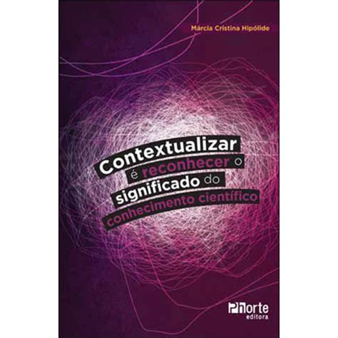 CONTEXTUALIZAR E RECONHECER O SIGNIFICADO DO CONHECIMENTO CIENTIFICO ...