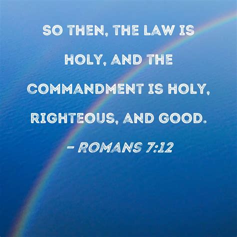 Romans 712 So Then The Law Is Holy And The Commandment Is Holy