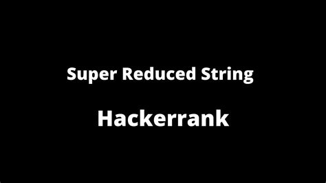 Super Reduced String Hackerrank Youtube