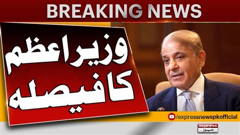 Prime Minister Shehbaz Sharif Takes Big Decision Express News