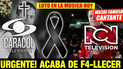 Ultima Hora Lamentable Noticia Luto En La Musica Muere Cantante