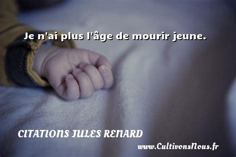 Je n ai plus l âge de mourir Citations Jules Renard Cultivons nous