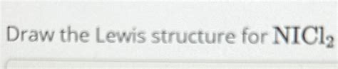 Draw The Lewis Structure For NICl2 Chegg