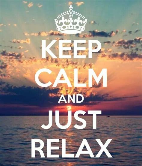 Keep Calm And Just Relax Keep Calm Quotes Keep Calm Calm Quotes