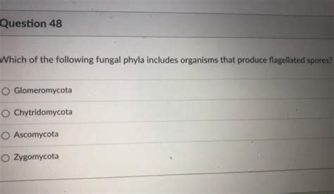 Solved Question 48 Which Of The Following Fungal Phyla