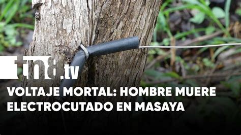 Voltaje Mortal Muere Electrocutado En Una Finca De Masaya Nicaragua