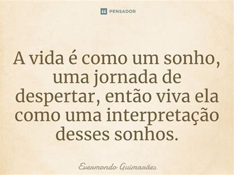 ⁠a Vida é Como Um Sonho Uma Jornada Evermondo Guimarães Pensador