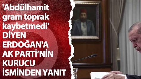 Abdülhamit gram toprak kaybetmedi diyen Erdoğan a AK Parti nin kurucu