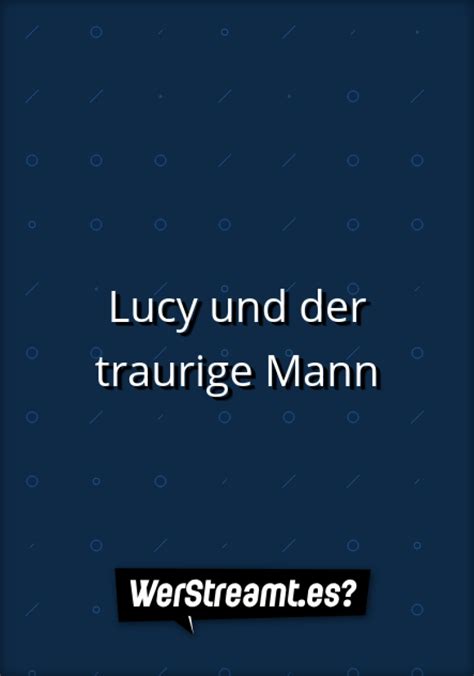 Wer Streamt Lucy Und Der Traurige Mann Film Online Schauen